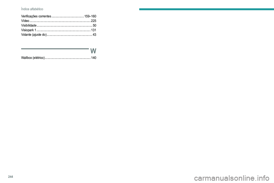 PEUGEOT 208 2021  Manual de utilização (in Portuguese) 244
Índice alfabético
Verificações correntes    159–160
Vídeo     
225
Visibilidade
    
50
Visiopark 1
    
131
Volante (ajuste do)
    
43
W
Wallbox (elétrico)    140    