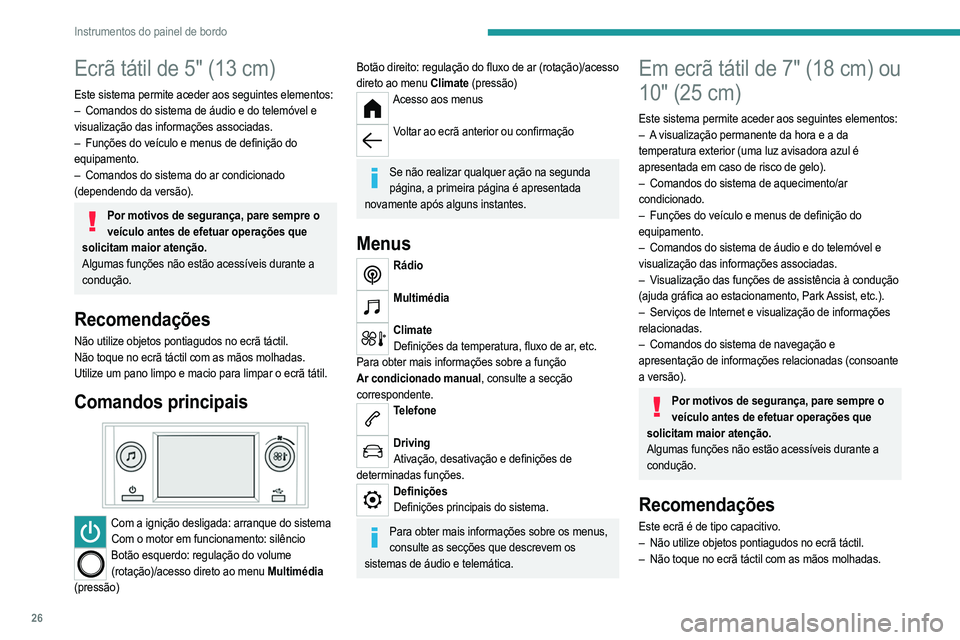 PEUGEOT 208 2021  Manual de utilização (in Portuguese) 26
Instrumentos do painel de bordo
Ecrã tátil de 5" (13 cm)
Este sistema permite aceder aos seguintes elementos:
– Comandos do sistema de áudio e do telemóvel e  
visualização das informa