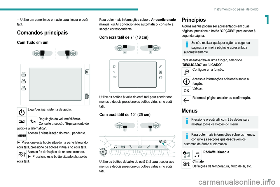PEUGEOT 208 2021  Manual de utilização (in Portuguese) 27
Instrumentos do painel de bordo
1– Utilize um pano limpo e macio para limpar o ecrã 
tátil.
Comandos principais
Com Tudo em um 
 
 
 
Ligar/desligar sistema de áudio.  
Regulação do volume/s