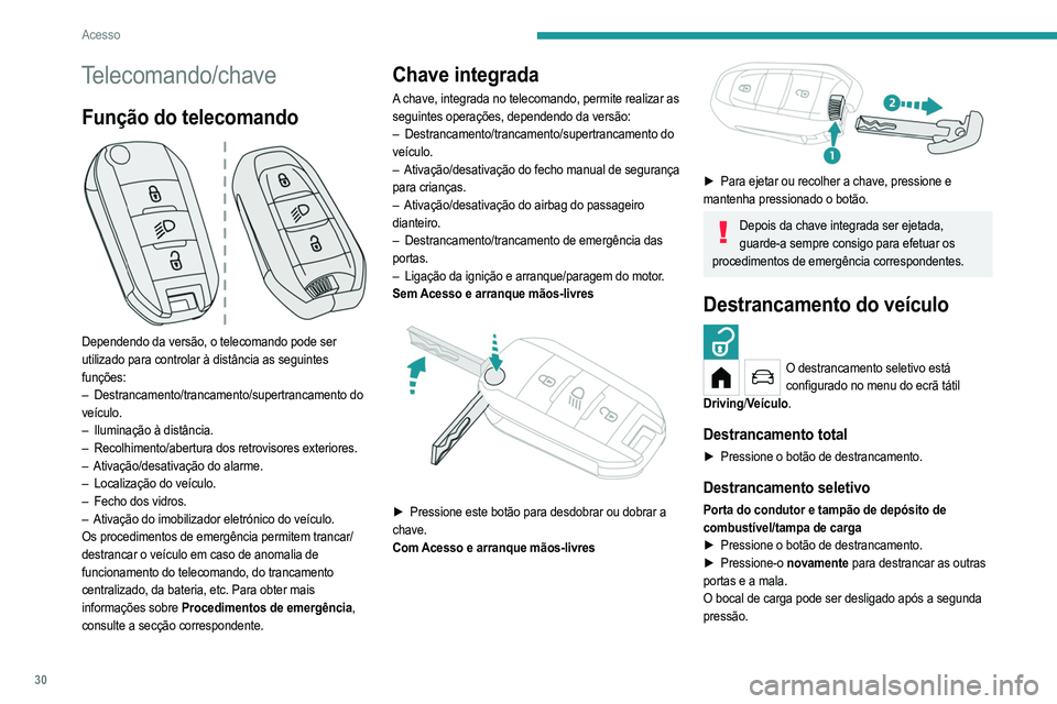 PEUGEOT 208 2021  Manual de utilização (in Portuguese) 30
Acesso
Telecomando/chave
Função do telecomando 
 
Dependendo da versão, o telecomando pode ser 
utilizado para controlar à distância as seguintes 
funções:
– 
Destrancamento/trancamento/su