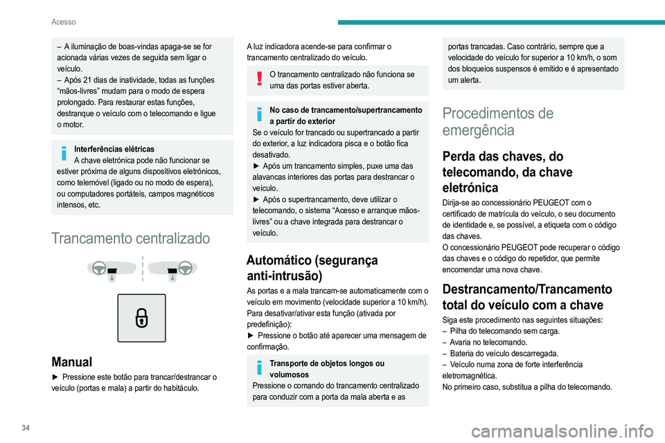 PEUGEOT 208 2021  Manual de utilização (in Portuguese) 34
Acesso
– A iluminação de boas-vindas apaga-se se for 
acionada várias vezes de seguida sem ligar o 
veículo.
– 
Após 21 dias de inatividade, todas as funções
  
“mãos-livres” mudam 