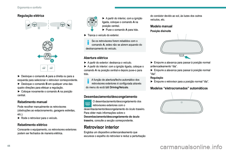 PEUGEOT 208 2021  Manual de utilização (in Portuguese) 44
Ergonomia e conforto
 
O sistema de eletrocromados utiliza um sensor que 
deteta o nível de luminosidade exterior, que também é 
proveniente da parte traseira do veículo, para alternar, 
autom
