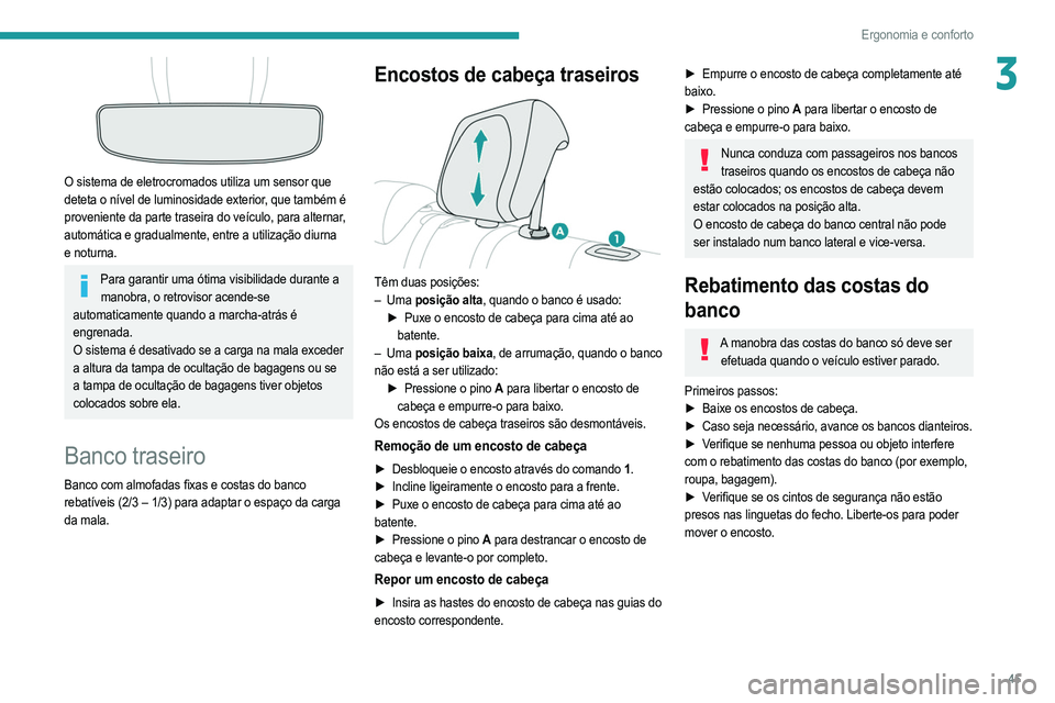 PEUGEOT 208 2021  Manual de utilização (in Portuguese) 45
Ergonomia e conforto
3
 
O sistema de eletrocromados utiliza um sensor que 
deteta o nível de luminosidade exterior, que também é 
proveniente da parte traseira do veículo, para alternar, 
auto