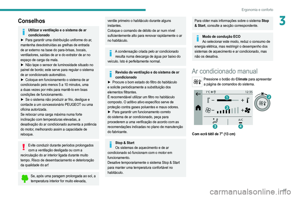 PEUGEOT 208 2021  Manual de utilização (in Portuguese) 47
Ergonomia e conforto
3Conselhos
Utilizar a ventilação e o sistema de ar condicionado
►
 
Para garantir uma distribuição uniforme do ar
 , 
mantenha desobstruídas as grelhas de entrada 
de ar