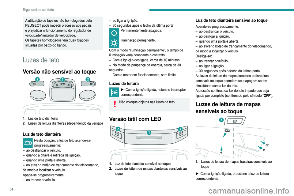 PEUGEOT 208 2021 Manual de utilização (in Portuguese) 54
Ergonomia e conforto
Iluminação ambiente
A iluminação suave do habitáculo melhora a visibilidade
no interior do veículo se a luminosidade for fraca.
Pode ativar/desativar esta função, regu PEUGEOT 208 2021 Manual de utilização (in Portuguese) 54
Ergonomia e conforto
Iluminação ambiente
A iluminação suave do habitáculo melhora a visibilidade
no interior do veículo se a luminosidade for fraca.
Pode ativar/desativar esta função, regu