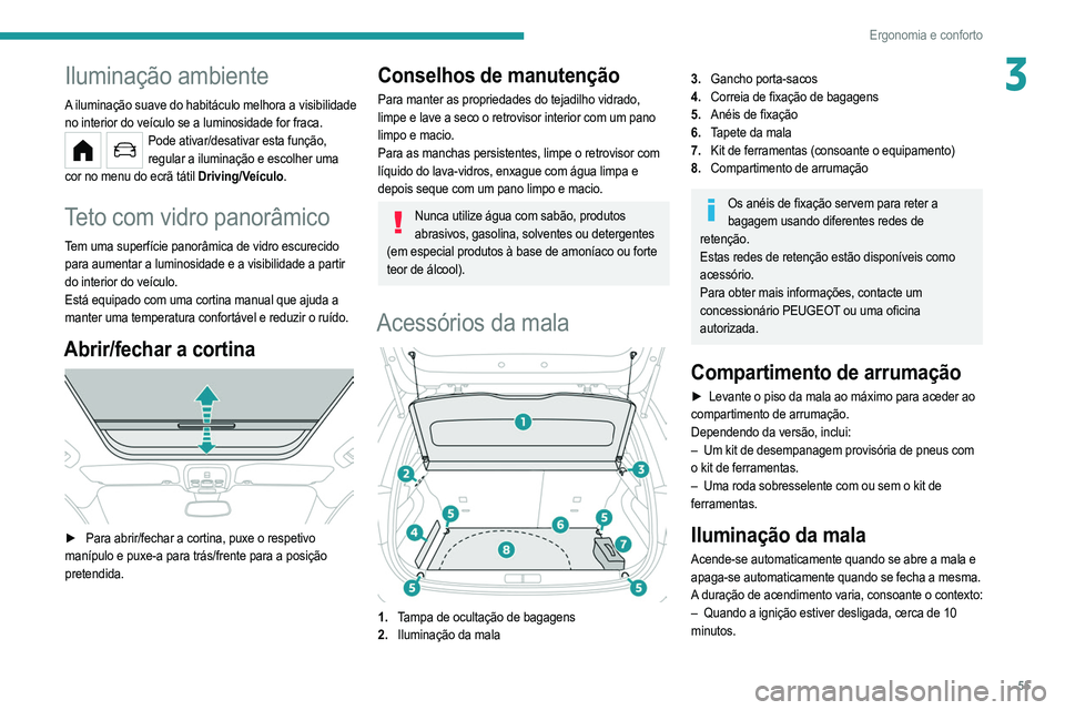 PEUGEOT 208 2021 Manual de utilização (in Portuguese) 55
Ergonomia e conforto
3Iluminação ambiente
A iluminação suave do habitáculo melhora a visibilidade
no interior do veículo se a luminosidade for fraca.
Pode ativar/desativar esta função, reg PEUGEOT 208 2021 Manual de utilização (in Portuguese) 55
Ergonomia e conforto
3Iluminação ambiente
A iluminação suave do habitáculo melhora a visibilidade
no interior do veículo se a luminosidade for fraca.
Pode ativar/desativar esta função, reg