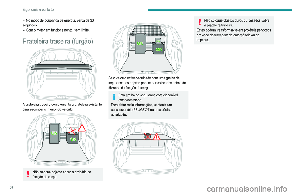 PEUGEOT 208 2021  Manual de utilização (in Portuguese) 56
Ergonomia e conforto
– No modo de poupança de energia, cerca de 30 
segundos.
–
 
Com o motor em funcionamento, sem limite.
Prateleira traseira (furgão) 
 
A prateleira traseira complementa a
