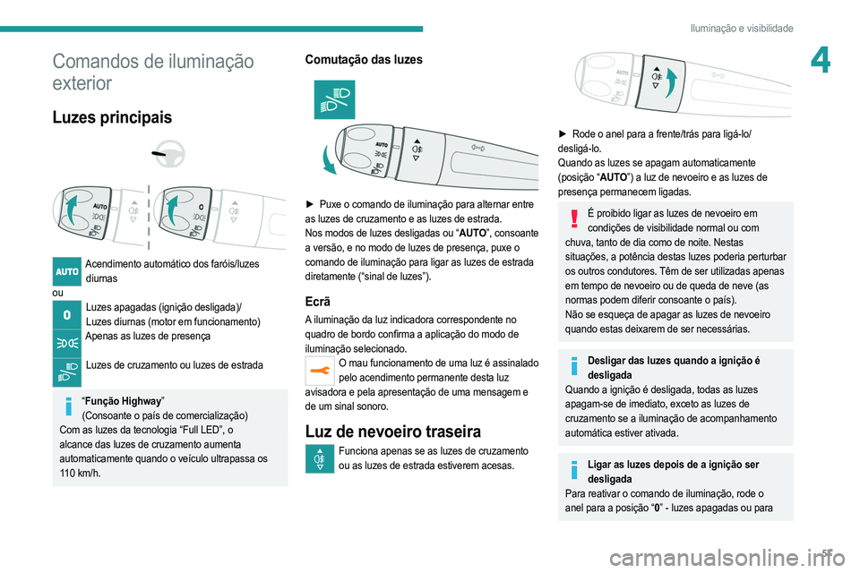 PEUGEOT 208 2021 Manual de utilização (in Portuguese) 57
Iluminação e visibilidade
4Comandos de iluminação
exterior
Luzes principais
Acendimento automático dos faróis/luzes diurnas
ou
Luzes apagadas (ignição desligada)/ Luzes diurnas (mo PEUGEOT 208 2021 Manual de utilização (in Portuguese) 57
Iluminação e visibilidade
4Comandos de iluminação
exterior
Luzes principais
Acendimento automático dos faróis/luzes diurnas
ou
Luzes apagadas (ignição desligada)/ Luzes diurnas (mo
