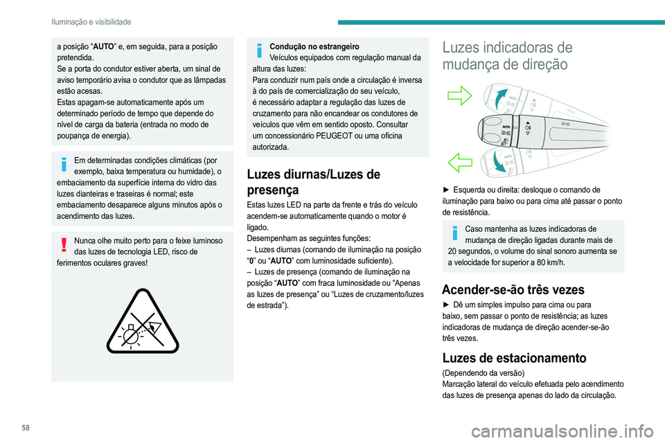 PEUGEOT 208 2021 Manual de utilização (in Portuguese) 58
Iluminação e visibilidade
► Um minuto depois de desligar a ignição, empurre
o comando de iluminação para cima ou para baixo,
dependendo do lado do trânsito (por exemplo, se
estacionar PEUGEOT 208 2021 Manual de utilização (in Portuguese) 58
Iluminação e visibilidade
► Um minuto depois de desligar a ignição, empurre
o comando de iluminação para cima ou para baixo,
dependendo do lado do trânsito (por exemplo, se
estacionar