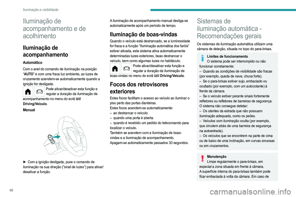 PEUGEOT 208 2021  Manual de utilização (in Portuguese) 60
Iluminação e visibilidade
tempo húmido e frio, desembacie regularmente o 
para-brisas.
Não permita a acumulação de neve sobre o capô 
ou no teto do veículo, uma vez que pode obstruir 
a câ