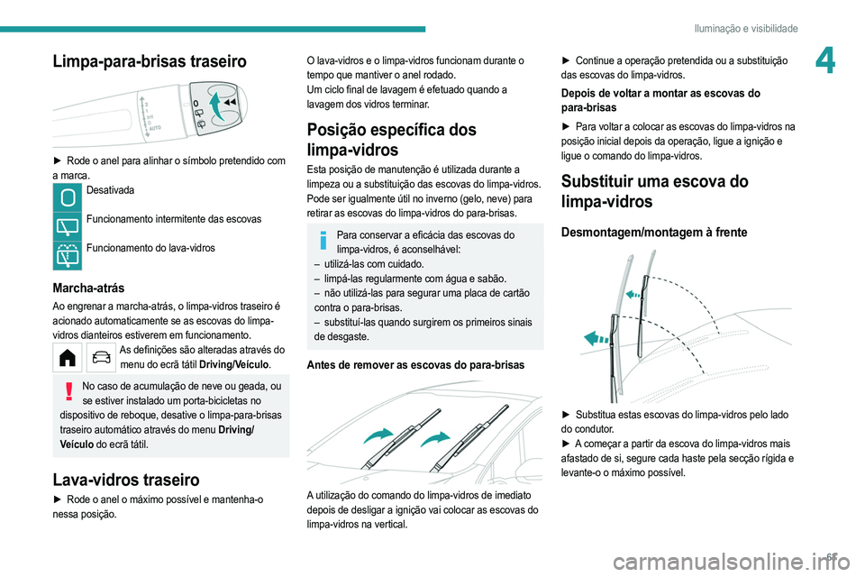PEUGEOT 208 2021  Manual de utilização (in Portuguese) 63
Iluminação e visibilidade
4Limpa-para-brisas traseiro 
 
► Rode o anel para alinhar o símbolo pretendido com 
a marca.
Desativada  
Funcionamento intermitente das escovas  
Funcionamento do la