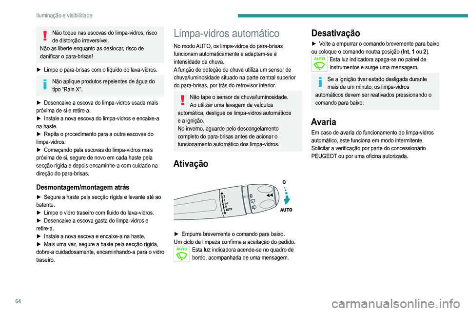 PEUGEOT 208 2021  Manual de utilização (in Portuguese) 64
Iluminação e visibilidade
Não toque nas escovas do limpa-vidros, risco de distorção irreversível.
Não as liberte enquanto as deslocar, risco de 
danificar o para-brisas!
►
 
Limpe o para-b