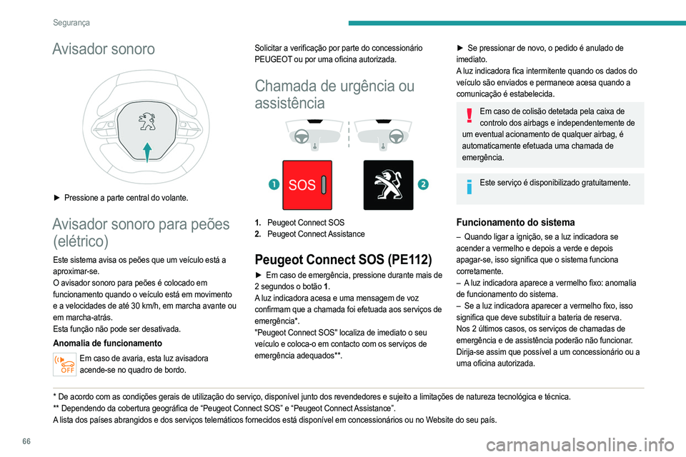PEUGEOT 208 2021  Manual de utilização (in Portuguese) 66
Segurança
A falha do sistema não impede o veículo de circular.
Processamento de dadosQualquer processamento de dados pessoais 
pelo sistema "Peugeot Connect SOS" (PE112) 
está em confor