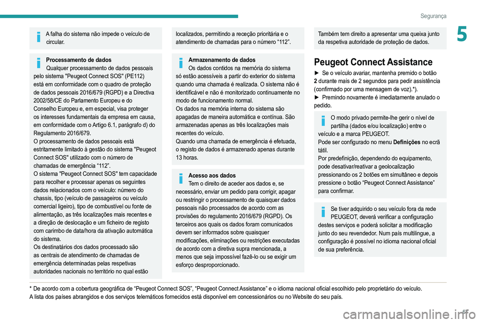 PEUGEOT 208 2021  Manual de utilização (in Portuguese) 67
Segurança
5A falha do sistema não impede o veículo de circular.
Processamento de dadosQualquer processamento de dados pessoais 
pelo sistema "Peugeot Connect SOS" (PE112) 
está em confo