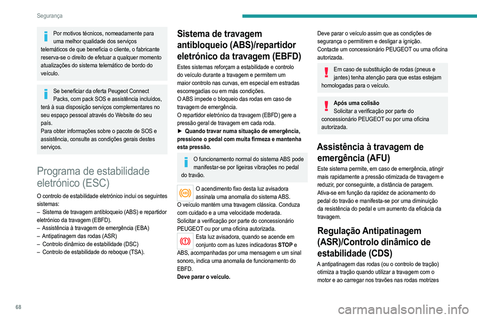 PEUGEOT 208 2021  Manual de utilização (in Portuguese) 68
Segurança
para evitar a rotação de uma ou várias rodas. Melhora 
também a estabilidade de direção do veículo.
Se houver uma diferença entre a trajetória do 
veículo e o trajeto pretendid