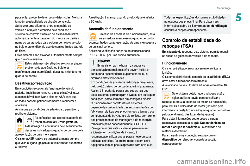PEUGEOT 208 2021 Manual de utilização (in Portuguese) 69
Segurança
5para evitar a rotação de uma ou várias rodas. Melhora
também a estabilidade de direção do veículo.
Se houver uma diferença entre a trajetória do
veículo e o trajeto pretendi PEUGEOT 208 2021 Manual de utilização (in Portuguese) 69
Segurança
5para evitar a rotação de uma ou várias rodas. Melhora
também a estabilidade de direção do veículo.
Se houver uma diferença entre a trajetória do
veículo e o trajeto pretendi
