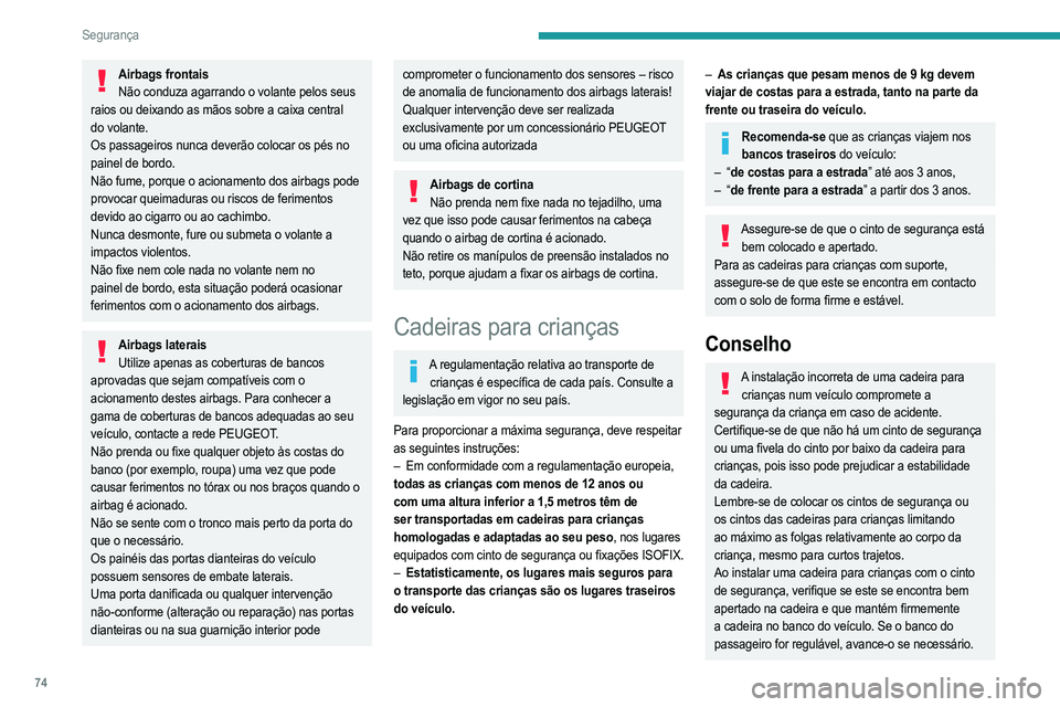 PEUGEOT 208 2021  Manual de utilização (in Portuguese) 74
Segurança
Airbags frontaisNão conduza agarrando o volante pelos seus 
raios ou deixando as mãos sobre a caixa central 
do volante.
Os passageiros nunca deverão colocar os pés no 
painel de bor
