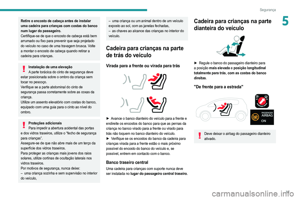 PEUGEOT 208 2021 Manual de utilização (in Portuguese) 75
Segurança
5Retire o encosto de cabeça antes de instalar
uma cadeira para crianças com costas do banco
num lugar do passageiro.
Certifique-se de que o encosto de cabeça está bem
arrumado ou PEUGEOT 208 2021 Manual de utilização (in Portuguese) 75
Segurança
5Retire o encosto de cabeça antes de instalar
uma cadeira para crianças com costas do banco
num lugar do passageiro.
Certifique-se de que o encosto de cabeça está bem
arrumado ou