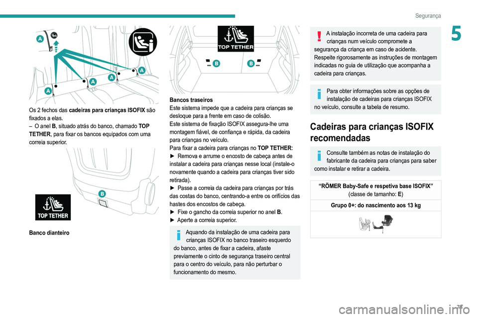 PEUGEOT 208 2021  Manual de utilização (in Portuguese) 79
Segurança
5
 
Os 2 fechos das cadeiras para crianças ISOFIX são 
fixados a elas.
–
 
O anel
   B, situado atrás do banco, chamado TOP 
TETHER, para fixar os bancos equipados com uma 
correia 