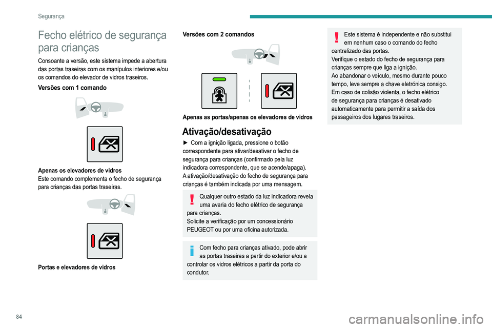 PEUGEOT 208 2021 Manual de utilização (in Portuguese) 84
Segurança
Fecho elétrico de segurança
para crianças
Consoante a versão, este sistema impede a abertura
das portas traseiras com os manípulos interiores e/ou
os comandos do elevador de vidr PEUGEOT 208 2021 Manual de utilização (in Portuguese) 84
Segurança
Fecho elétrico de segurança
para crianças
Consoante a versão, este sistema impede a abertura
das portas traseiras com os manípulos interiores e/ou
os comandos do elevador de vidr