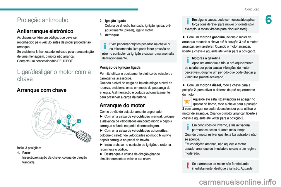 PEUGEOT 208 2021 Manual de utilização (in Portuguese) 87
Condução
6Proteção antirroubo
Antiarranque eletrónico
As chaves contêm um código, que deve ser
reconhecido pelo veículo antes de poder proceder ao
arranque.
Se o sistema falhar, estado in PEUGEOT 208 2021 Manual de utilização (in Portuguese) 87
Condução
6Proteção antirroubo
Antiarranque eletrónico
As chaves contêm um código, que deve ser
reconhecido pelo veículo antes de poder proceder ao
arranque.
Se o sistema falhar, estado in