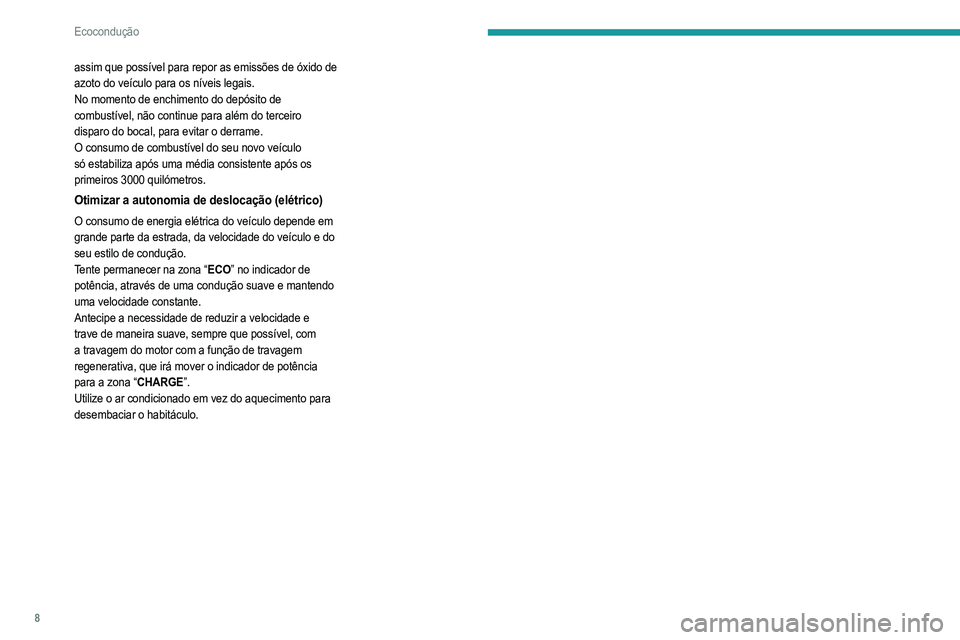 PEUGEOT 208 2021  Manual de utilização (in Portuguese) 8
Ecocondução
assim que possível para repor as emissões de óxido de 
azoto do veículo para os níveis legais.
No momento de enchimento do depósito de 
combustível, não continue para além do 