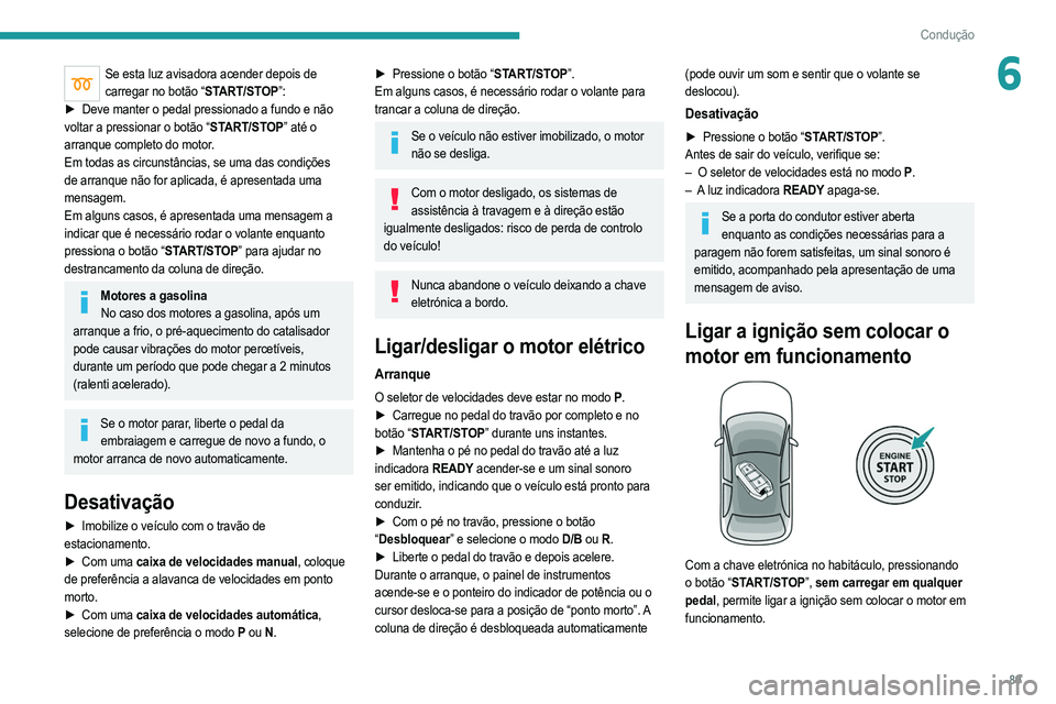 PEUGEOT 208 2021 Manual de utilização (in Portuguese) 89
Condução
6Se esta luz avisadora acender depois de carregar no botão “START/STOP”:
►
Deve manter o pedal pressionado a fundo e não
voltar a pressionar o botão “START/STOP” até o PEUGEOT 208 2021 Manual de utilização (in Portuguese) 89
Condução
6Se esta luz avisadora acender depois de carregar no botão “START/STOP”:
►
Deve manter o pedal pressionado a fundo e não
voltar a pressionar o botão “START/STOP” até o