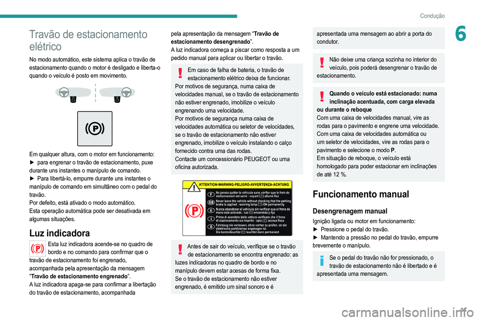PEUGEOT 208 2021 Manual de utilização (in Portuguese) 91
Condução
6Travão de estacionamento elétrico
No modo automático, este sistema aplica o travão de
estacionamento quando o motor é desligado e liberta-o
quando o veículo é posto em moviment PEUGEOT 208 2021 Manual de utilização (in Portuguese) 91
Condução
6Travão de estacionamento elétrico
No modo automático, este sistema aplica o travão de
estacionamento quando o motor é desligado e liberta-o
quando o veículo é posto em moviment