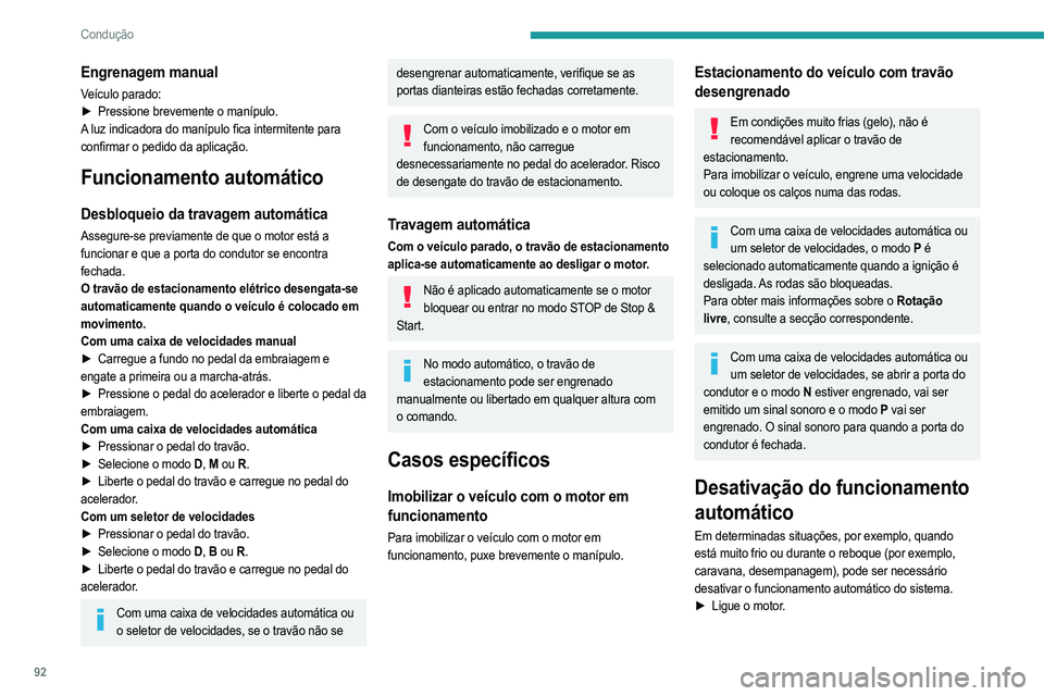 PEUGEOT 208 2021 Manual de utilização (in Portuguese) 92
Condução
► Utilize o manípulo para aplicar o travão de
estacionamento, caso tenha sido libertado.
► Tire o pé completamente do pedal do travão.
► Mantenha o manípulo pressionado na PEUGEOT 208 2021 Manual de utilização (in Portuguese) 92
Condução
► Utilize o manípulo para aplicar o travão de
estacionamento, caso tenha sido libertado.
► Tire o pé completamente do pedal do travão.
► Mantenha o manípulo pressionado na