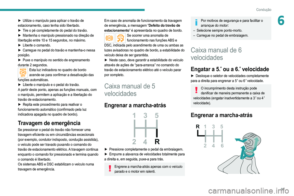 PEUGEOT 208 2021 Manual de utilização (in Portuguese) 93
Condução
6► Utilize o manípulo para aplicar o travão de
estacionamento, caso tenha sido libertado.
►
T
ire o pé completamente do pedal do travão.
►
Mantenha o manípulo pressionad PEUGEOT 208 2021 Manual de utilização (in Portuguese) 93
Condução
6► Utilize o manípulo para aplicar o travão de
estacionamento, caso tenha sido libertado.
►
T
ire o pé completamente do pedal do travão.
►
Mantenha o manípulo pressionad