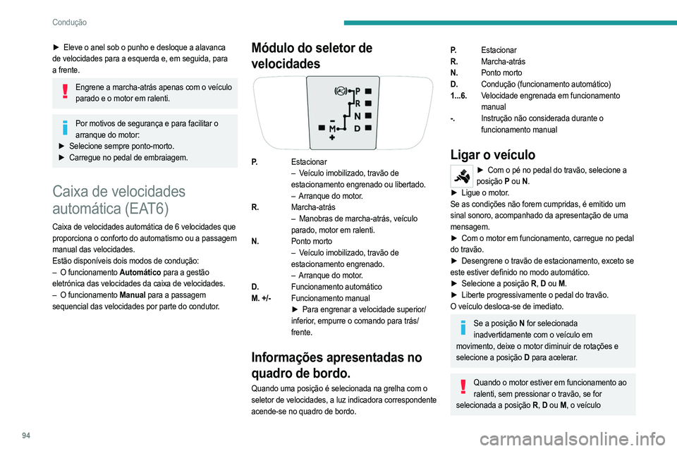 PEUGEOT 208 2021 Manual de utilização (in Portuguese) 94
Condução
desloca-se, mesmo que não pressione o
acelerador.
Nunca deixe as crianças sem vigilância no interior
do veículo com o motor em funcionamento.
Acione o travão de estacionamento e s PEUGEOT 208 2021 Manual de utilização (in Portuguese) 94
Condução
desloca-se, mesmo que não pressione o
acelerador.
Nunca deixe as crianças sem vigilância no interior
do veículo com o motor em funcionamento.
Acione o travão de estacionamento e s