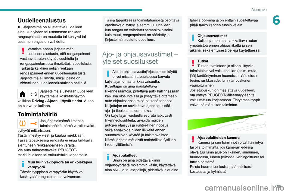 PEUGEOT 208 2021 Omistajan Käsikirja (in Finnish) 105
Ajaminen
6Uudelleenalustus
► Järjestelmä on alustettava uudelleen aina, kun yhden tai useamman renkaan
rengaspainetta on muutettu tai kun yksi tai
useampi rengas on vaihdettu.
Var PEUGEOT 208 2021 Omistajan Käsikirja (in Finnish) 105
Ajaminen
6Uudelleenalustus
► Järjestelmä on alustettava uudelleen aina, kun yhden tai useamman renkaan
rengaspainetta on muutettu tai kun yksi tai
useampi rengas on vaihdettu.
Var