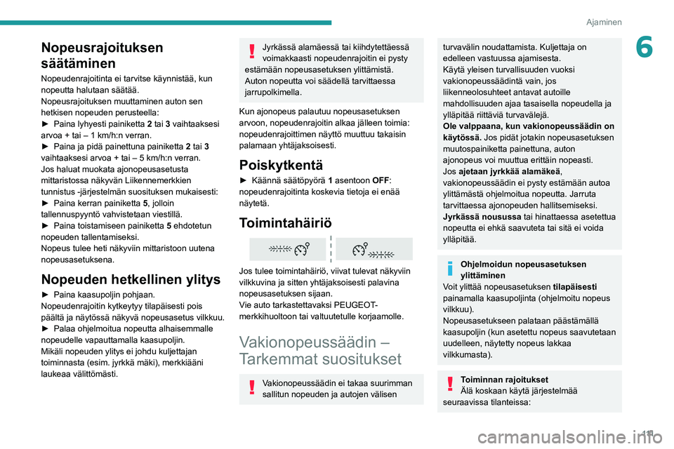 PEUGEOT 208 2021 Omistajan Käsikirja (in Finnish) 111
Ajaminen
6Nopeusrajoituksen
säätäminen
Nopeudenrajoitinta ei tarvitse käynnistää, kun
nopeutta halutaan säätää.
Nopeusrajoituksen muuttaminen auton sen
hetkisen nopeuden perusteella:
PEUGEOT 208 2021 Omistajan Käsikirja (in Finnish) 111
Ajaminen
6Nopeusrajoituksen
säätäminen
Nopeudenrajoitinta ei tarvitse käynnistää, kun
nopeutta halutaan säätää.
Nopeusrajoituksen muuttaminen auton sen
hetkisen nopeuden perusteella: