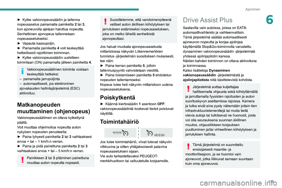 PEUGEOT 208 2021 Omistajan Käsikirja (in Finnish) 11 3
Ajaminen
6► Kytke vakionopeussäädin ja tallenna nopeusasetus painamalla painiketta 2 tai 3,
kun ajoneuvolla ajetaan haluttua nopeutta.
Senhetkinen ajonopeus tallennetaan
nope PEUGEOT 208 2021 Omistajan Käsikirja (in Finnish) 11 3
Ajaminen
6► Kytke vakionopeussäädin ja tallenna nopeusasetus painamalla painiketta 2 tai 3,
kun ajoneuvolla ajetaan haluttua nopeutta.
Senhetkinen ajonopeus tallennetaan
nope