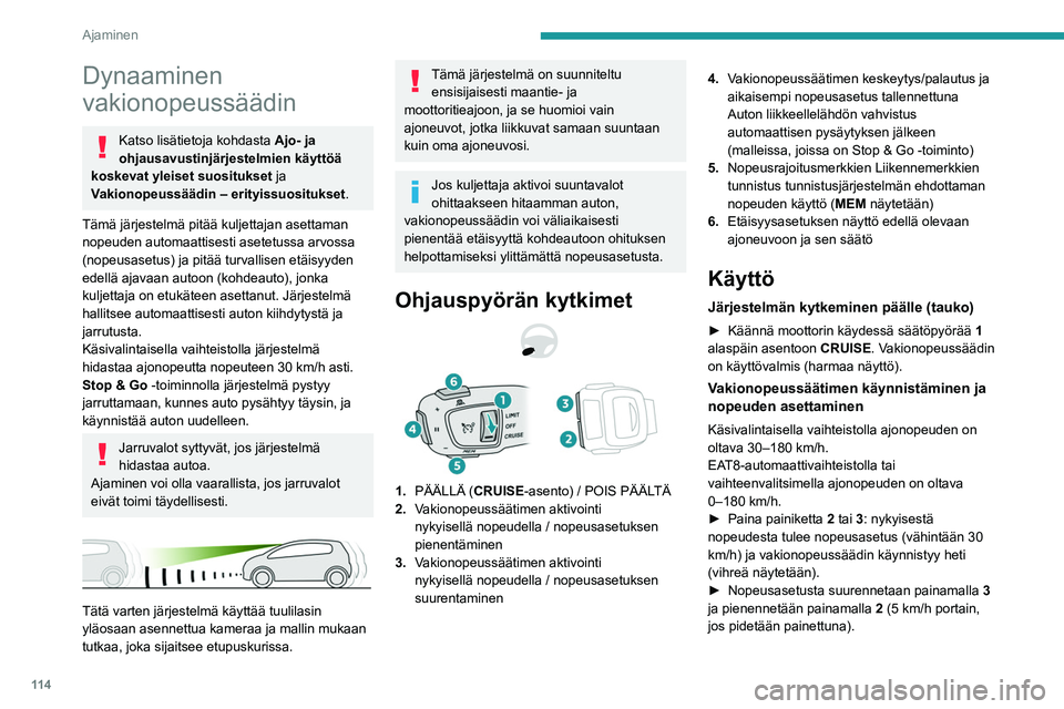 PEUGEOT 208 2021 Omistajan Käsikirja (in Finnish) 11 4
Ajaminen
Dynaaminen
vakionopeussäädin
Katso lisätietoja kohdasta Ajo- ja
ohjausavustinjärjestelmien käyttöä
koskevat yleiset suositukset ja
Vakionopeussäädin – erityissuositukset. PEUGEOT 208 2021 Omistajan Käsikirja (in Finnish) 11 4
Ajaminen
Dynaaminen
vakionopeussäädin
Katso lisätietoja kohdasta Ajo- ja
ohjausavustinjärjestelmien käyttöä
koskevat yleiset suositukset ja
Vakionopeussäädin – erityissuositukset.
