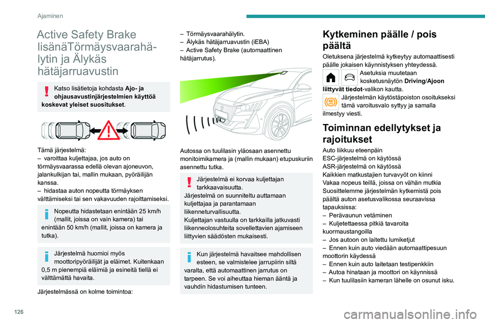 PEUGEOT 208 2021 Omistajan Käsikirja (in Finnish) 126
Ajaminen
Järjestelmä kytkeytyy automaattisesti
pois päältä, kun se havaitsee, että
tietyntyyppinen kapea varapyörä (pienempi
halkaisija) on käytössä tai jos jarrupolkimen
kytkimess PEUGEOT 208 2021 Omistajan Käsikirja (in Finnish) 126
Ajaminen
Järjestelmä kytkeytyy automaattisesti
pois päältä, kun se havaitsee, että
tietyntyyppinen kapea varapyörä (pienempi
halkaisija) on käytössä tai jos jarrupolkimen
kytkimess