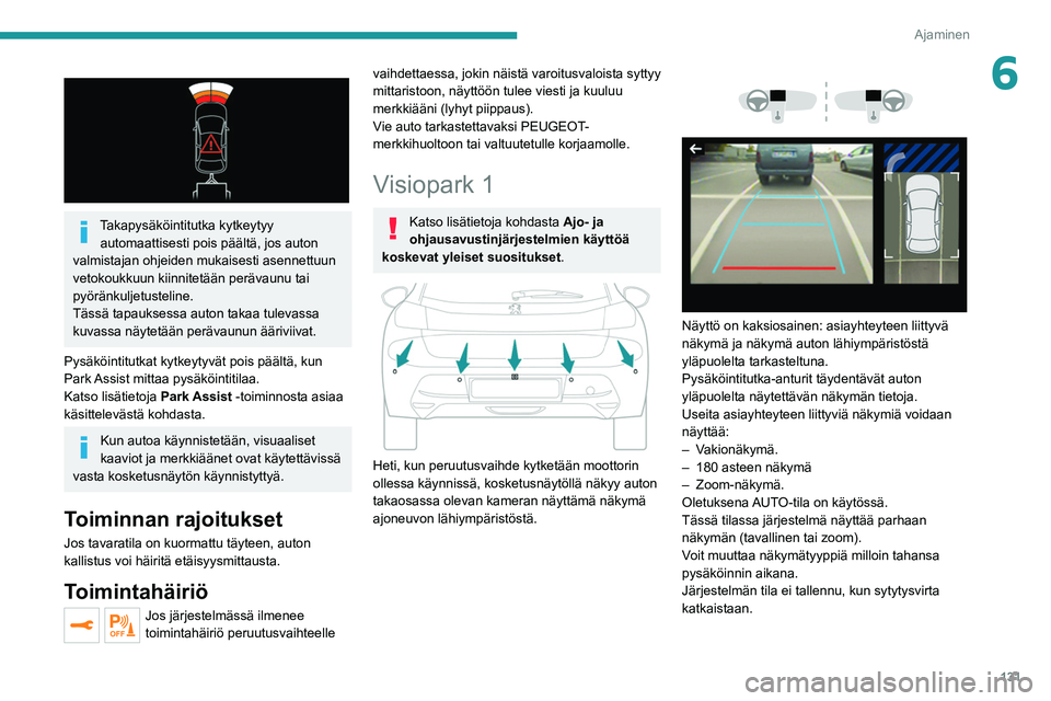 PEUGEOT 208 2021 Omistajan Käsikirja (in Finnish) 131
Ajaminen
6
Takapysäköintitutka kytkeytyy automaattisesti pois päältä, jos auton
valmistajan ohjeiden mukaisesti asennettuun
vetokoukkuun kiinnitetään perävaunu tai
pyöränkuljetuste PEUGEOT 208 2021 Omistajan Käsikirja (in Finnish) 131
Ajaminen
6
Takapysäköintitutka kytkeytyy automaattisesti pois päältä, jos auton
valmistajan ohjeiden mukaisesti asennettuun
vetokoukkuun kiinnitetään perävaunu tai
pyöränkuljetuste