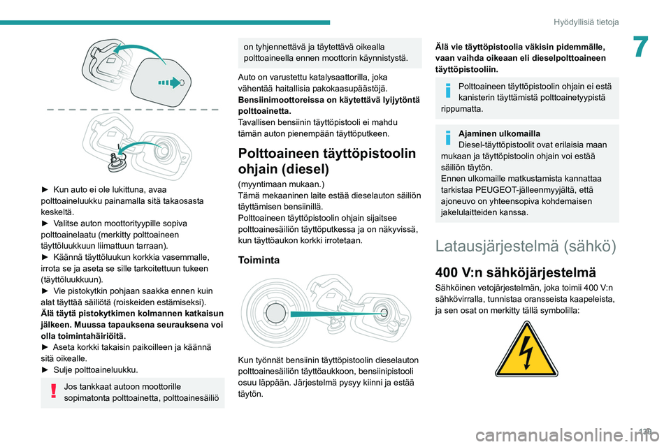 PEUGEOT 208 2021 Omistajan Käsikirja (in Finnish) 139
Hyödyllisiä tietoja
7
► Kun auto ei ole lukittuna, avaa polttoaineluukku painamalla sitä takaosasta
keskeltä.
► Valitse auton moottorityypille sopiva
po PEUGEOT 208 2021 Omistajan Käsikirja (in Finnish) 139
Hyödyllisiä tietoja
7
► Kun auto ei ole lukittuna, avaa polttoaineluukku painamalla sitä takaosasta
keskeltä.
► Valitse auton moottorityypille sopiva
po