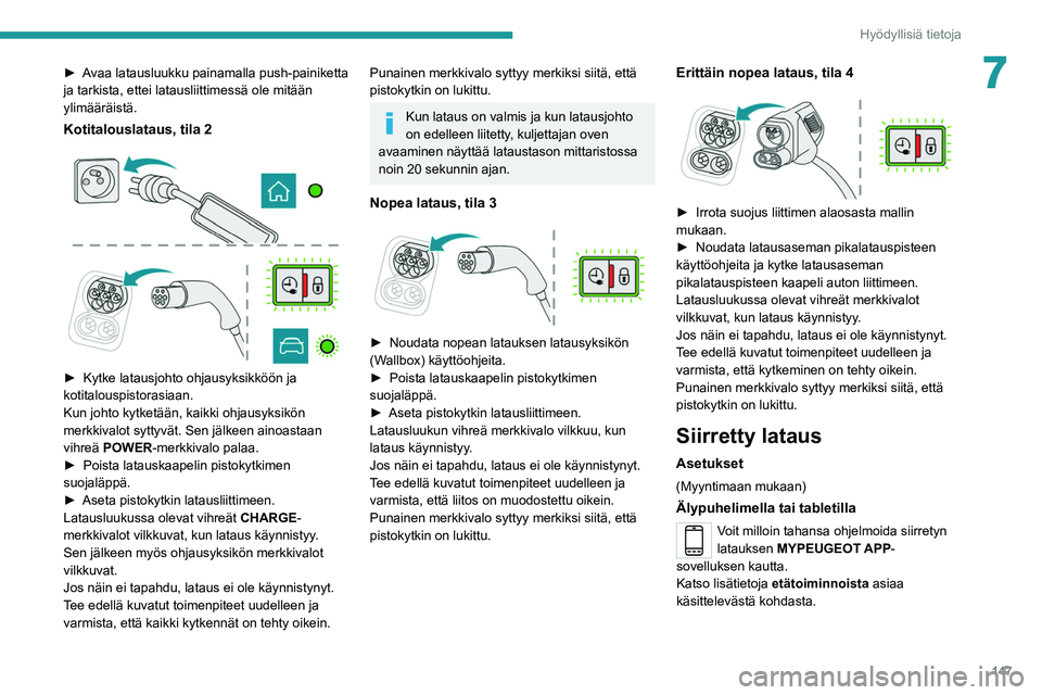 PEUGEOT 208 2021 Omistajan Käsikirja (in Finnish) 147
Hyödyllisiä tietoja
7► Avaa latausluukku painamalla push-painiketta ja tarkista, ettei latausliittimessä ole mitään
ylimääräistä.
Kotitalouslataus, tila 2
► Kytk PEUGEOT 208 2021 Omistajan Käsikirja (in Finnish) 147
Hyödyllisiä tietoja
7► Avaa latausluukku painamalla push-painiketta ja tarkista, ettei latausliittimessä ole mitään
ylimääräistä.
Kotitalouslataus, tila 2
► Kytk