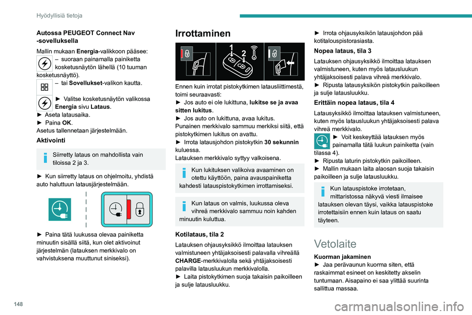 PEUGEOT 208 2021 Omistajan Käsikirja (in Finnish) 148
Hyödyllisiä tietoja
Autossa PEUGEOT Connect Nav
-sovelluksella
Mallin mukaan Energia-valikkoon pääsee:– suoraan painamalla painiketta
kosketusnäytön lähellä (10 tuuman
kosketusnäytt PEUGEOT 208 2021 Omistajan Käsikirja (in Finnish) 148
Hyödyllisiä tietoja
Autossa PEUGEOT Connect Nav
-sovelluksella
Mallin mukaan Energia-valikkoon pääsee:– suoraan painamalla painiketta
kosketusnäytön lähellä (10 tuuman
kosketusnäytt