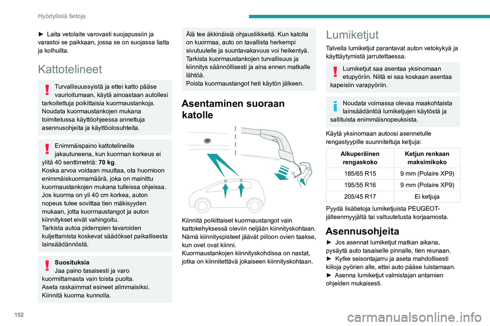 PEUGEOT 208 2021 Omistajan Käsikirja (in Finnish) 152
Hyödyllisiä tietoja
► Lähde pehmeästi liikkeelle ja aja hetken
aikaa ylittämättä nopeutta 50 km/h.
► Pysäytä auto ja tarkasta, että ketjut ovat
hyvi PEUGEOT 208 2021 Omistajan Käsikirja (in Finnish) 152
Hyödyllisiä tietoja
► Lähde pehmeästi liikkeelle ja aja hetken
aikaa ylittämättä nopeutta 50 km/h.
► Pysäytä auto ja tarkasta, että ketjut ovat
hyvi