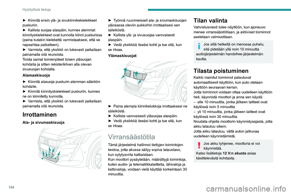 PEUGEOT 208 2021 Omistajan Käsikirja (in Finnish) 154
Hyödyllisiä tietoja
Tehonrajoitustila
Tämä järjestelmä säätelee tiettyjen toimintojen
käyttöä akussa jäljellä olevan virran mukaan.
Ajon aikana tehonrajoitus poistaa väliaikaisesti PEUGEOT 208 2021 Omistajan Käsikirja (in Finnish) 154
Hyödyllisiä tietoja
Tehonrajoitustila
Tämä järjestelmä säätelee tiettyjen toimintojen
käyttöä akussa jäljellä olevan virran mukaan.
Ajon aikana tehonrajoitus poistaa väliaikaisesti