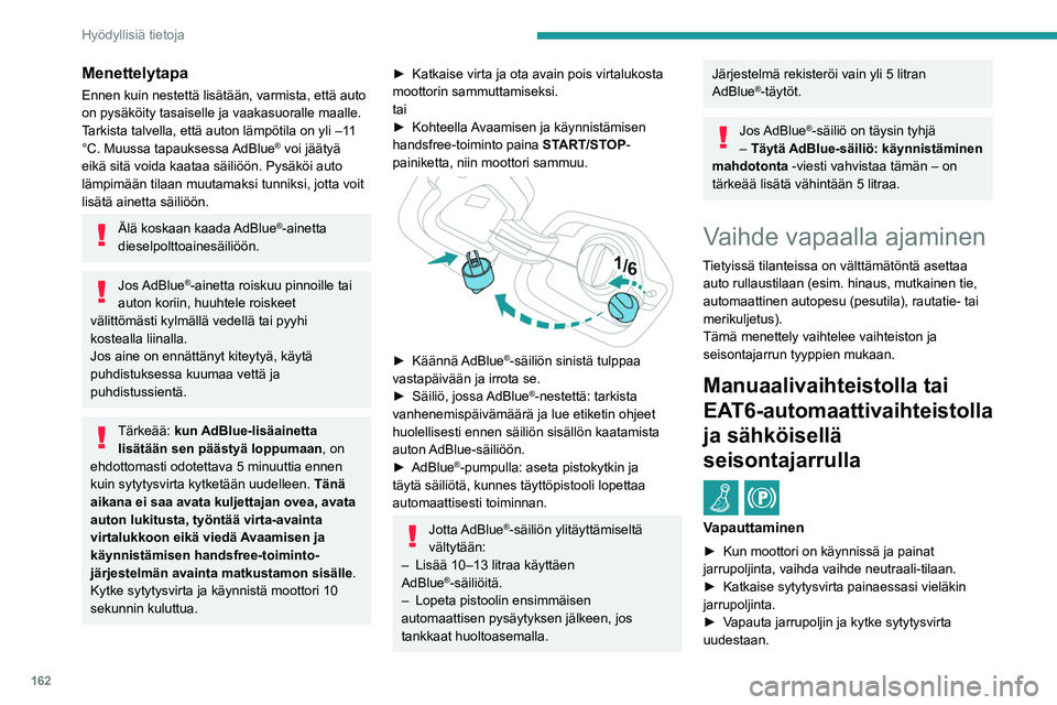 PEUGEOT 208 2021 Omistajan Käsikirja (in Finnish) 162
Hyödyllisiä tietoja
► Kun painat jarrupoljinta, paina säädintä
vapauttaaksesi seisontajarrun.
► Vapauta jarrupoljin ja katkaise sytytysvirta.
Paluu normaalikäytt PEUGEOT 208 2021 Omistajan Käsikirja (in Finnish) 162
Hyödyllisiä tietoja
► Kun painat jarrupoljinta, paina säädintä
vapauttaaksesi seisontajarrun.
► Vapauta jarrupoljin ja katkaise sytytysvirta.
Paluu normaalikäytt