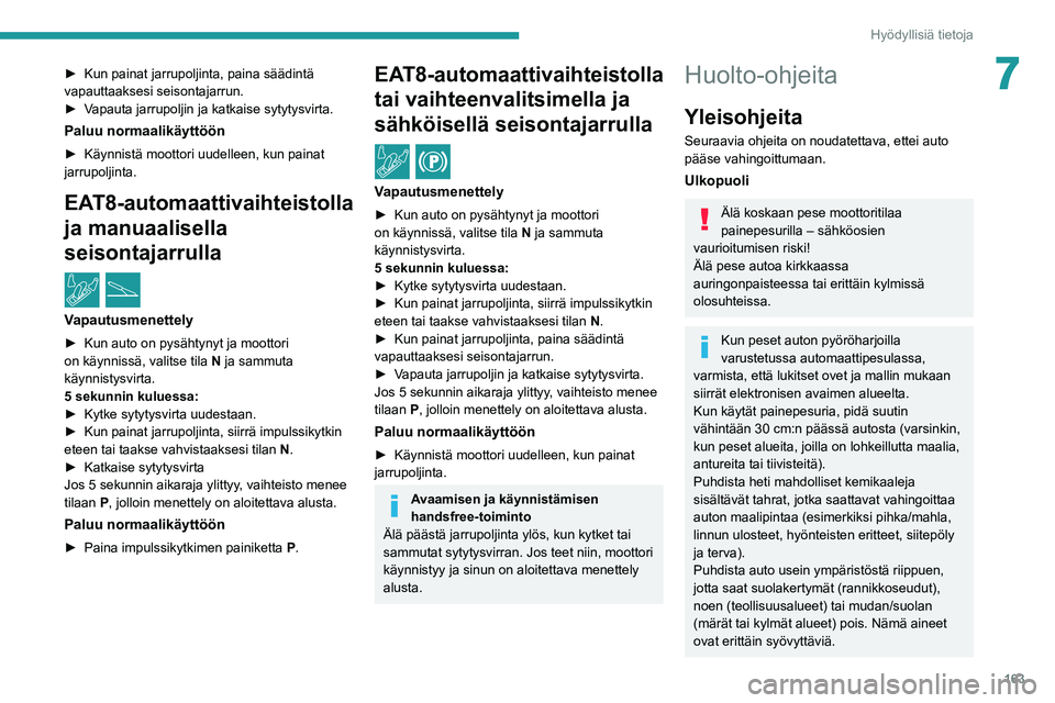 PEUGEOT 208 2021 Omistajan Käsikirja (in Finnish) 163
Hyödyllisiä tietoja
7► Kun painat jarrupoljinta, paina säädintä vapauttaaksesi seisontajarrun.
► Vapauta jarrupoljin ja katkaise sytytysvirta.
Paluu normaal PEUGEOT 208 2021 Omistajan Käsikirja (in Finnish) 163
Hyödyllisiä tietoja
7► Kun painat jarrupoljinta, paina säädintä vapauttaaksesi seisontajarrun.
► Vapauta jarrupoljin ja katkaise sytytysvirta.
Paluu normaal