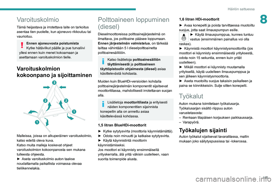 PEUGEOT 208 2021 Omistajan Käsikirja (in Finnish) 165
Häiriön sattuessa
8Varoituskolmio
Tämä heijastava ja irrotettava laite on tarkoitus
asentaa tien puolelle, kun ajoneuvo rikkoutuu tai
vaurioituu.
Ennen ajoneuvosta poistumista
Kytke hätävi PEUGEOT 208 2021 Omistajan Käsikirja (in Finnish) 165
Häiriön sattuessa
8Varoituskolmio
Tämä heijastava ja irrotettava laite on tarkoitus
asentaa tien puolelle, kun ajoneuvo rikkoutuu tai
vaurioituu.
Ennen ajoneuvosta poistumista
Kytke hätävi