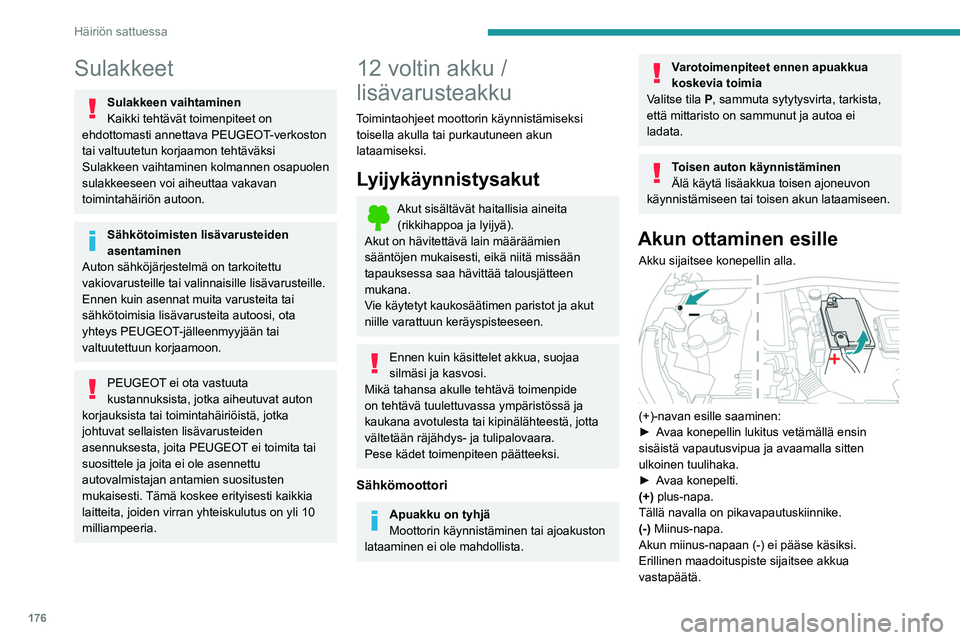 PEUGEOT 208 2021 Omistajan Käsikirja (in Finnish) 176
Häiriön sattuessa
Käynnistys vara-akulla
Jos auton akku on tyhjä, moottori voidaan
käynnistää vara-akulla (ulkoinen tai toisesta
autosta) ja käynnistyskaapeleilla tai
apukäynnistimell PEUGEOT 208 2021 Omistajan Käsikirja (in Finnish) 176
Häiriön sattuessa
Käynnistys vara-akulla
Jos auton akku on tyhjä, moottori voidaan
käynnistää vara-akulla (ulkoinen tai toisesta
autosta) ja käynnistyskaapeleilla tai
apukäynnistimell