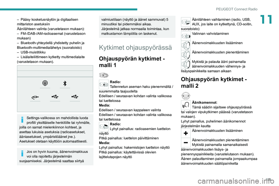 PEUGEOT 208 2021 Omistajan Käsikirja (in Finnish) 199
PEUGEOT Connect Radio
11– Pääsy kosketusnäytön ja digitaalisen
mittariston asetuksiin
Äänilähteen valinta (varustetason mukaan):
–
FM-/DAB-/AM-radioasemat (varustetason
mukaan)
–
PEUGEOT 208 2021 Omistajan Käsikirja (in Finnish) 199
PEUGEOT Connect Radio
11– Pääsy kosketusnäytön ja digitaalisen
mittariston asetuksiin
Äänilähteen valinta (varustetason mukaan):
–
FM-/DAB-/AM-radioasemat (varustetason
mukaan)
–