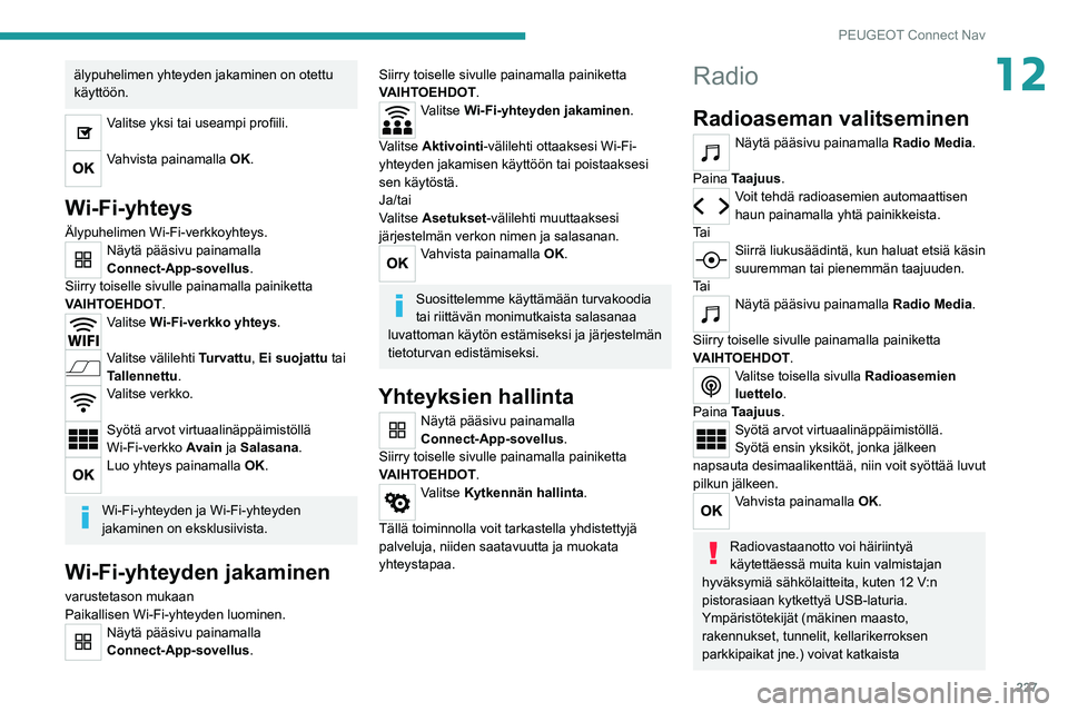 PEUGEOT 208 2021 Omistajan Käsikirja (in Finnish) 227
PEUGEOT Connect Nav
12älypuhelimen yhteyden jakaminen on otettu
käyttöön.
Valitse yksi tai useampi profiili.
Vahvista painamalla OK.
Wi-Fi-yhteys
Älypuhelimen Wi-Fi-verkkoyhteys.N PEUGEOT 208 2021 Omistajan Käsikirja (in Finnish) 227
PEUGEOT Connect Nav
12älypuhelimen yhteyden jakaminen on otettu
käyttöön.
Valitse yksi tai useampi profiili.
Vahvista painamalla OK.
Wi-Fi-yhteys
Älypuhelimen Wi-Fi-verkkoyhteys.N