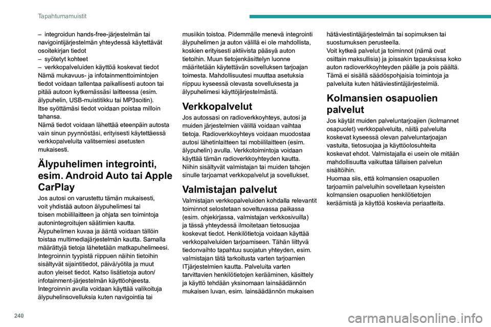 PEUGEOT 208 2021 Omistajan Käsikirja (in Finnish) 240
Tapahtumamuistit
– integroidun hands-free-järjestelmän tai
navigointijärjestelmän yhteydessä käytettävät
osoitekirjan tiedot
–
syötetyt kohteet
–
verkkopalveluiden käyttö PEUGEOT 208 2021 Omistajan Käsikirja (in Finnish) 240
Tapahtumamuistit
– integroidun hands-free-järjestelmän tai
navigointijärjestelmän yhteydessä käytettävät
osoitekirjan tiedot
–
syötetyt kohteet
–
verkkopalveluiden käyttö