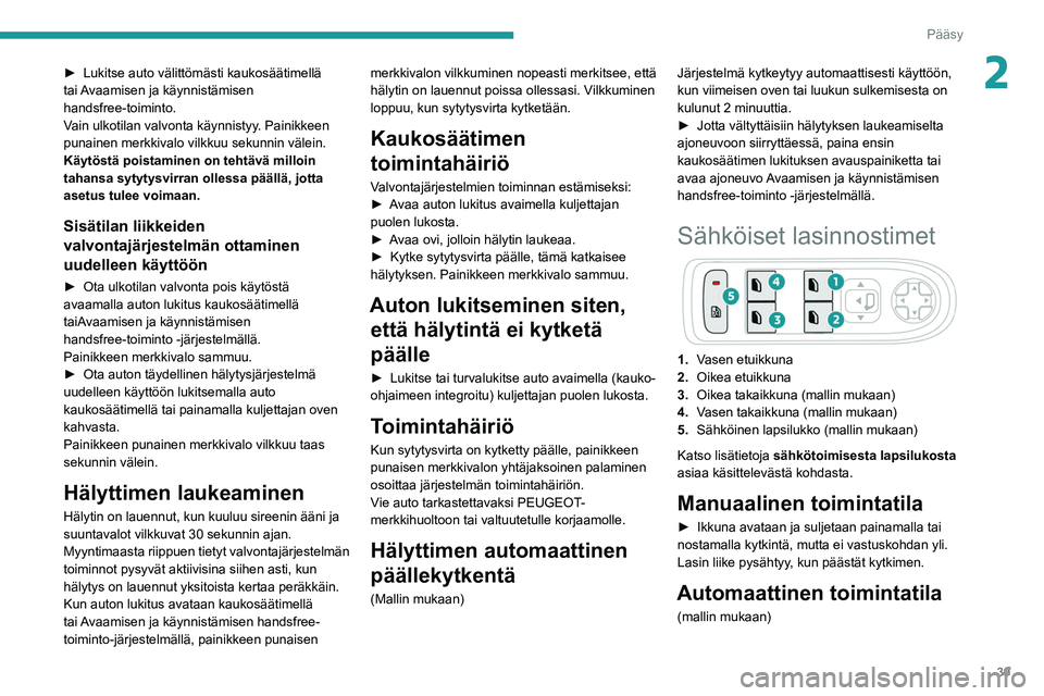 PEUGEOT 208 2021 Omistajan Käsikirja (in Finnish) 39
Pääsy
2► Lukitse auto välittömästi kaukosäätimellä tai Avaamisen ja käynnistämisen
handsfree-toiminto.
Vain ulkotilan valvonta käynnistyy. Painikkeen
punainen merkkivalo v PEUGEOT 208 2021 Omistajan Käsikirja (in Finnish) 39
Pääsy
2► Lukitse auto välittömästi kaukosäätimellä tai Avaamisen ja käynnistämisen
handsfree-toiminto.
Vain ulkotilan valvonta käynnistyy. Painikkeen
punainen merkkivalo v